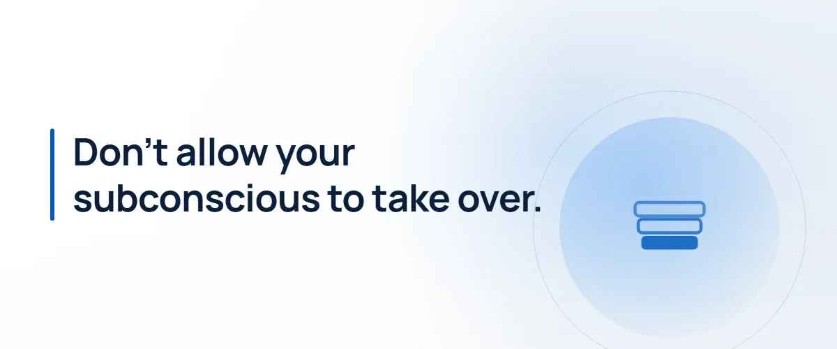 Don’t allow your subconscious to take over.